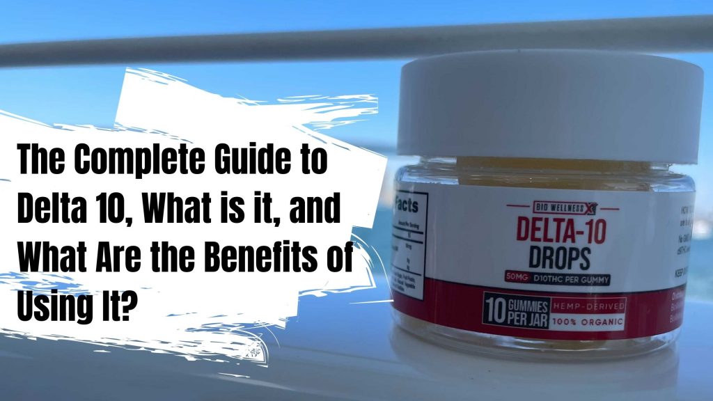 The Complete Guide to Delta 10, What is it, and What Are the Benefits of Using It