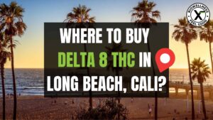 Where To Buy Delta 8 THC in Long Beach California